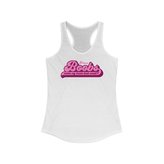 Do These Boobs Make My Brain Look Small? - Women's Racerback Tank