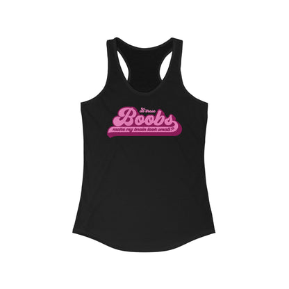 Do These Boobs Make My Brain Look Small? - Women's Racerback Tank
