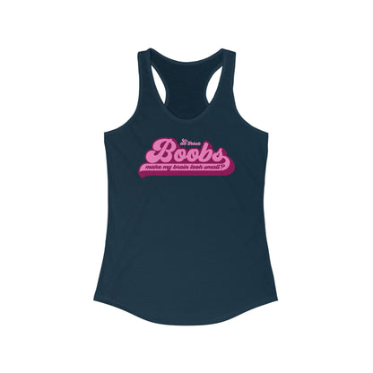 Do These Boobs Make My Brain Look Small? - Women's Racerback Tank