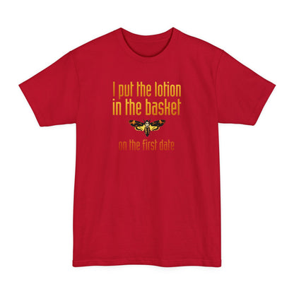 I Put The Lotion In The Basket On The First Date - Men's Tall T-Shirt
