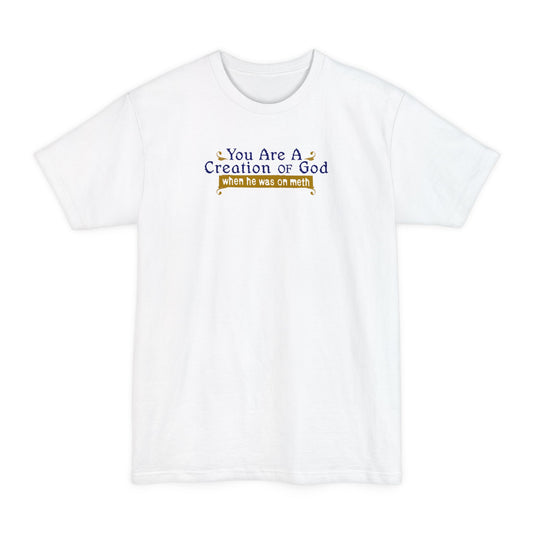 You Are A Creation Of God - When He Was On Meth - Men's Tall T-Shirt