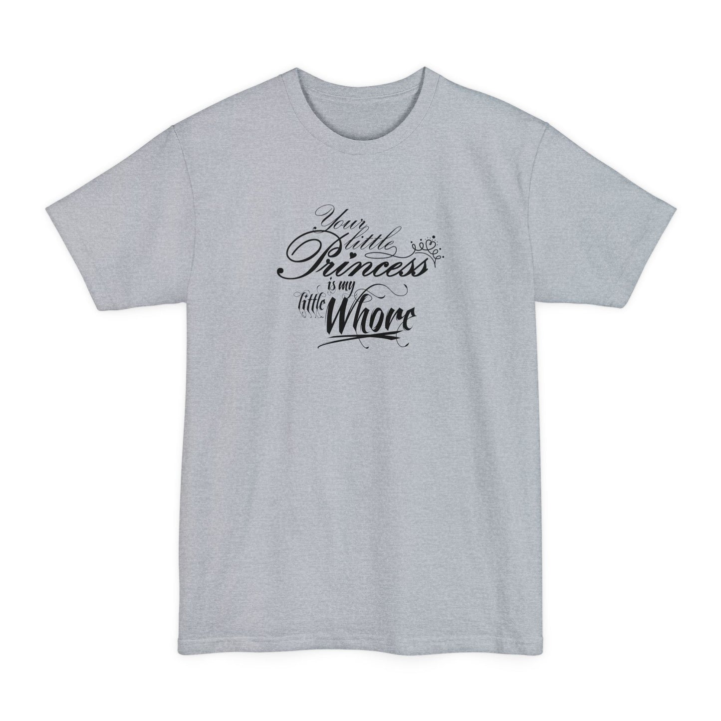 Your Little Princess Is My Little Whore - Men's Tall T-Shirt