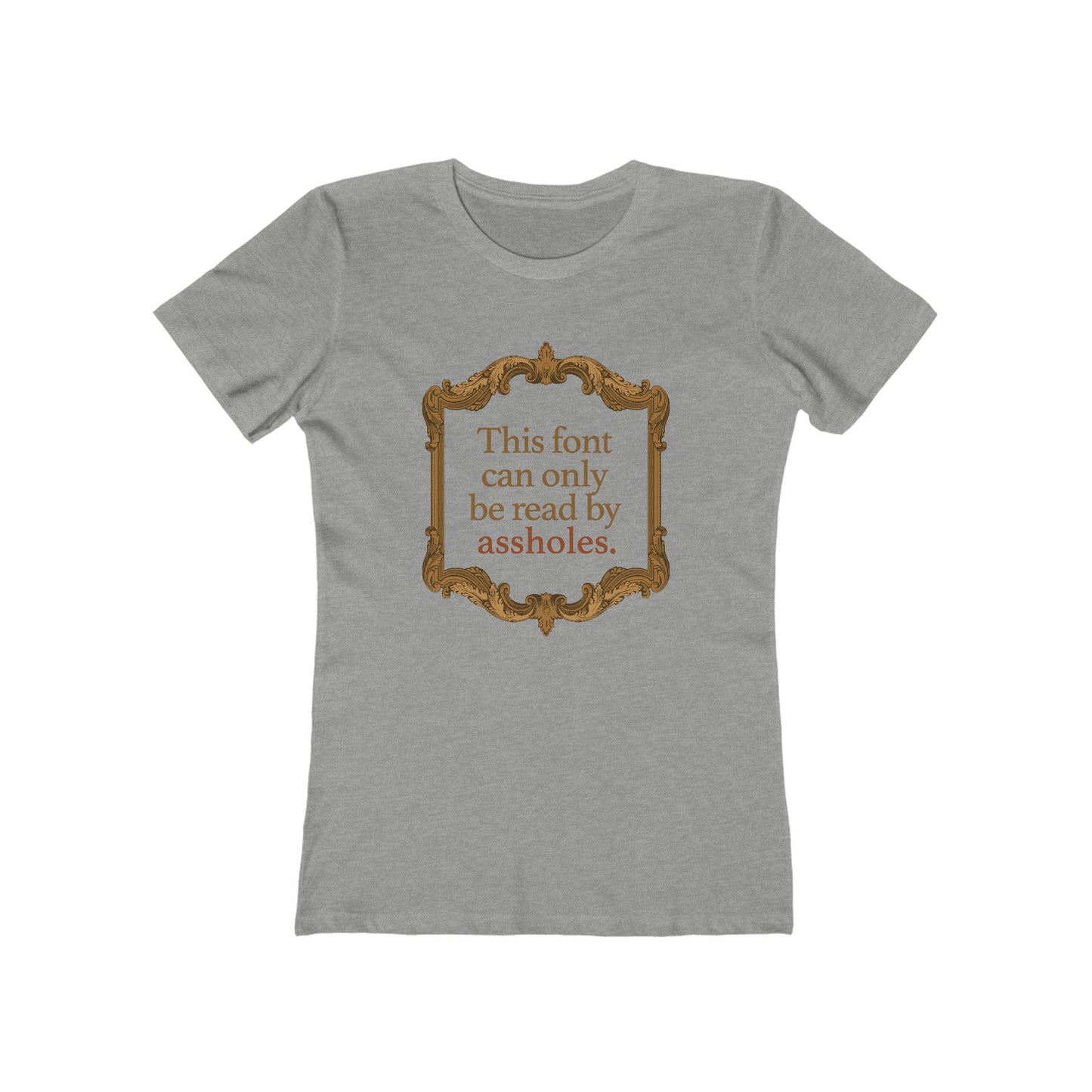 This Font Can Only Be Read By Assholes - Women's T-Shirt