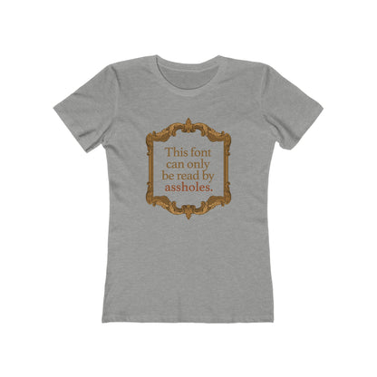 This Font Can Only Be Read By Assholes - Women's T-Shirt