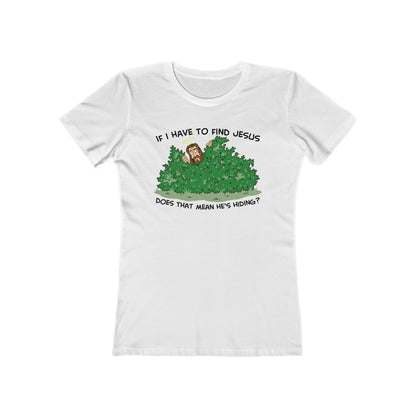 If I Have To Find Jesus Does That Mean He's Hiding? - Women’s T-Shirt