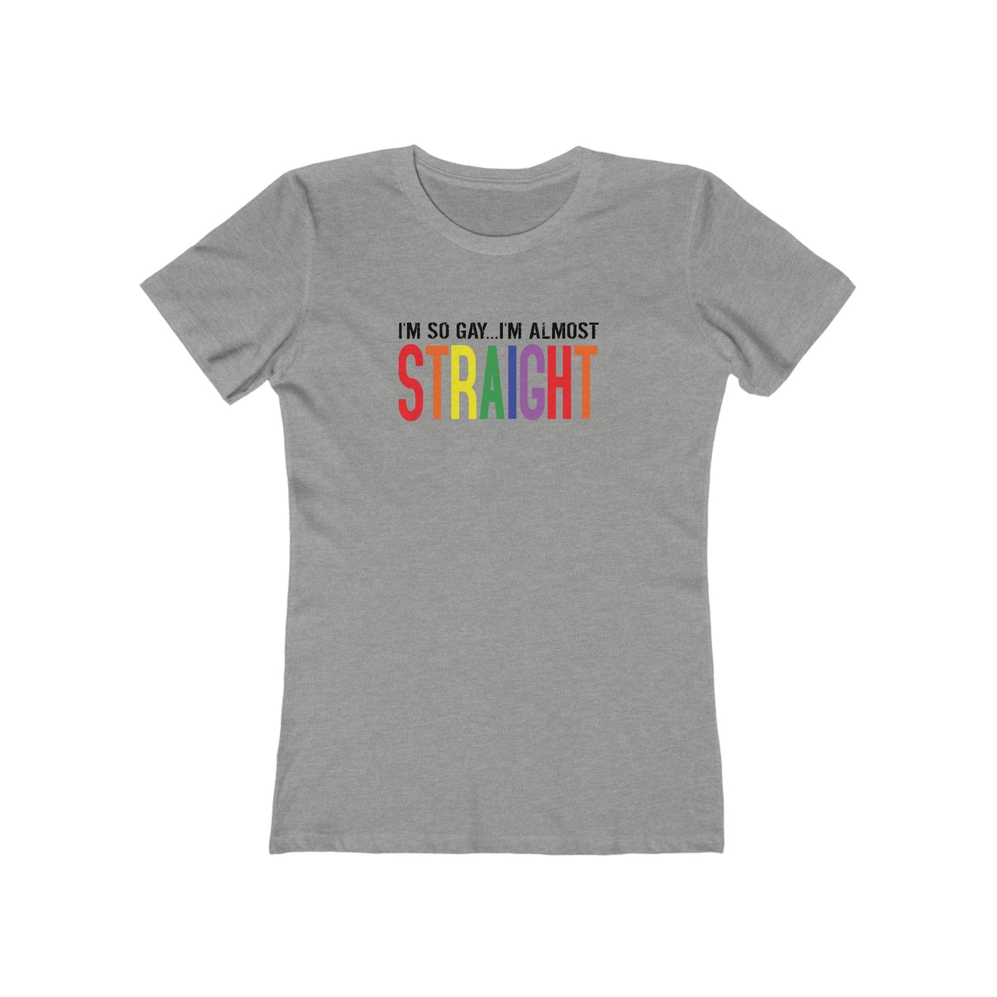 I'm So Gay I'm Almost Straight - Women’s T-Shirt