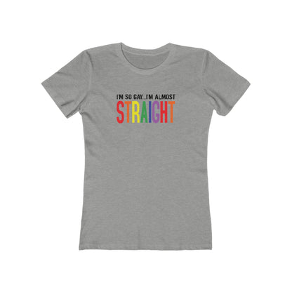 I'm So Gay I'm Almost Straight - Women’s T-Shirt