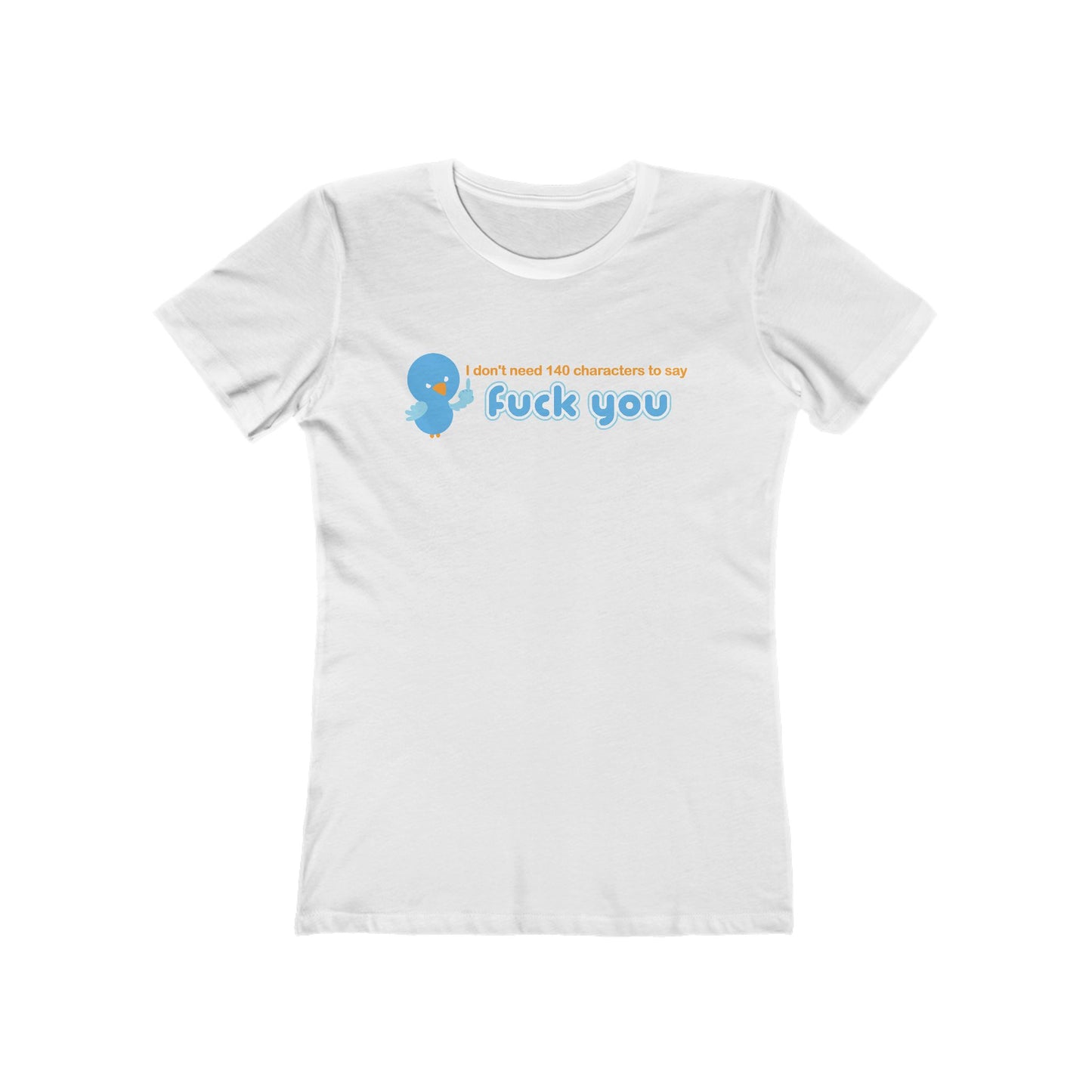 I Don't Need 140 Characters To Say Fuck You - Women’s T-Shirt