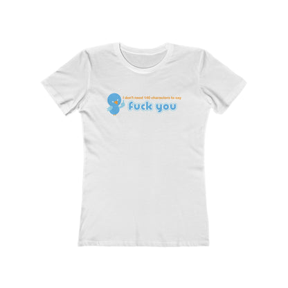I Don't Need 140 Characters To Say Fuck You - Women’s T-Shirt