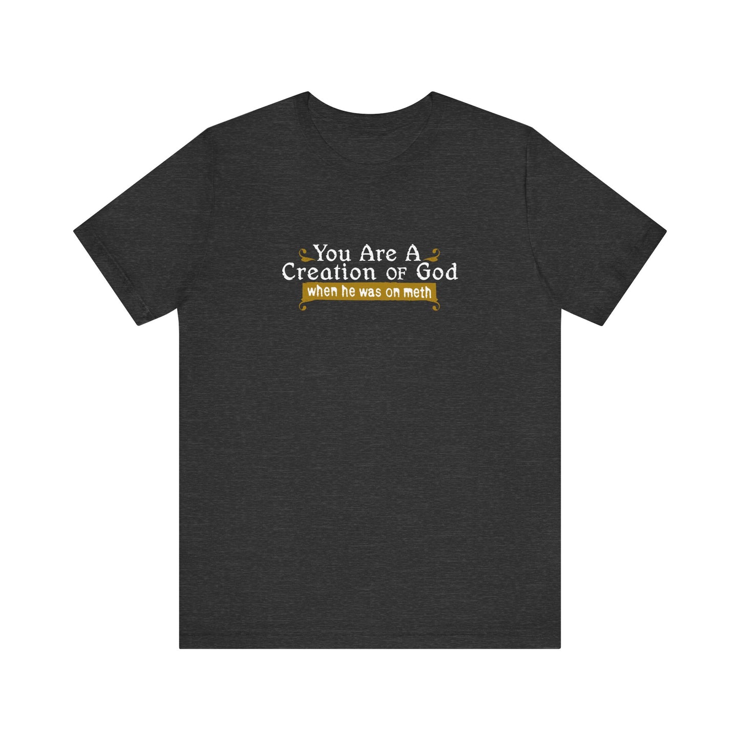 You Are A Creation Of God - When He Was On Meth - Men's T-Shirt