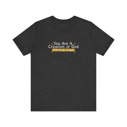 You Are A Creation Of God - When He Was On Meth - Men's T-Shirt