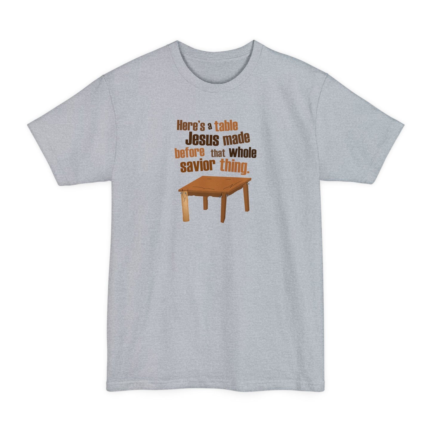 Here's A Table Jesus Made Before That Whole Savior - Men's Tall T-Shirt
