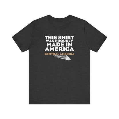 This Shirt Was Proudly Made In America - Central America (Much Cheaper) - Men's T-Shirt