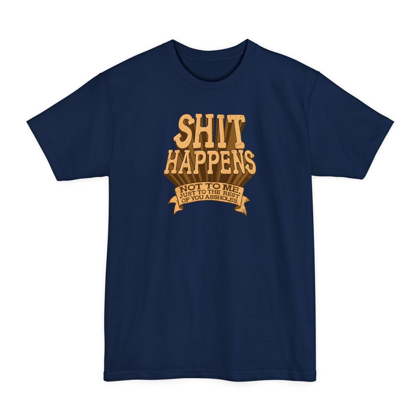 Shit Happens. Not To Me. Just To The Rest Of You Assholes. - Men's Tall T-Shirt