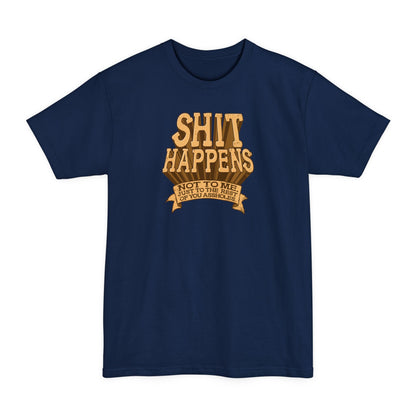 Shit Happens. Not To Me. Just To The Rest Of You Assholes. - Men's Tall T-Shirt