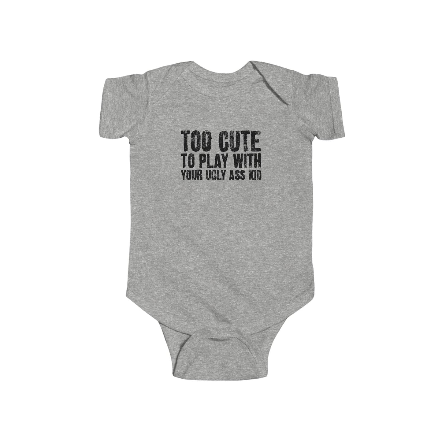 Too Cute To Play With Your Ugly Ass Kid - Baby Onesie