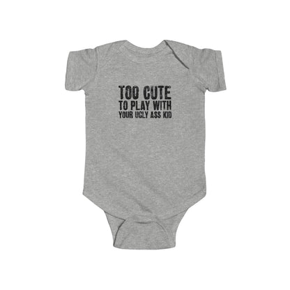 Too Cute To Play With Your Ugly Ass Kid - Baby Onesie
