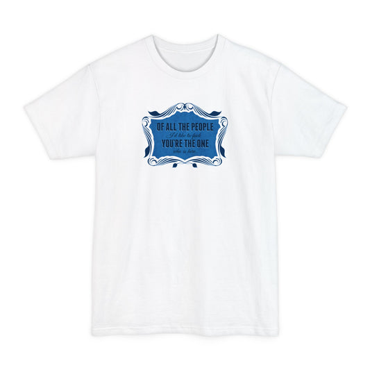 Of All The People I'd Like To Fuck You're The One Who Is Here. - Men's Tall T-Shirt