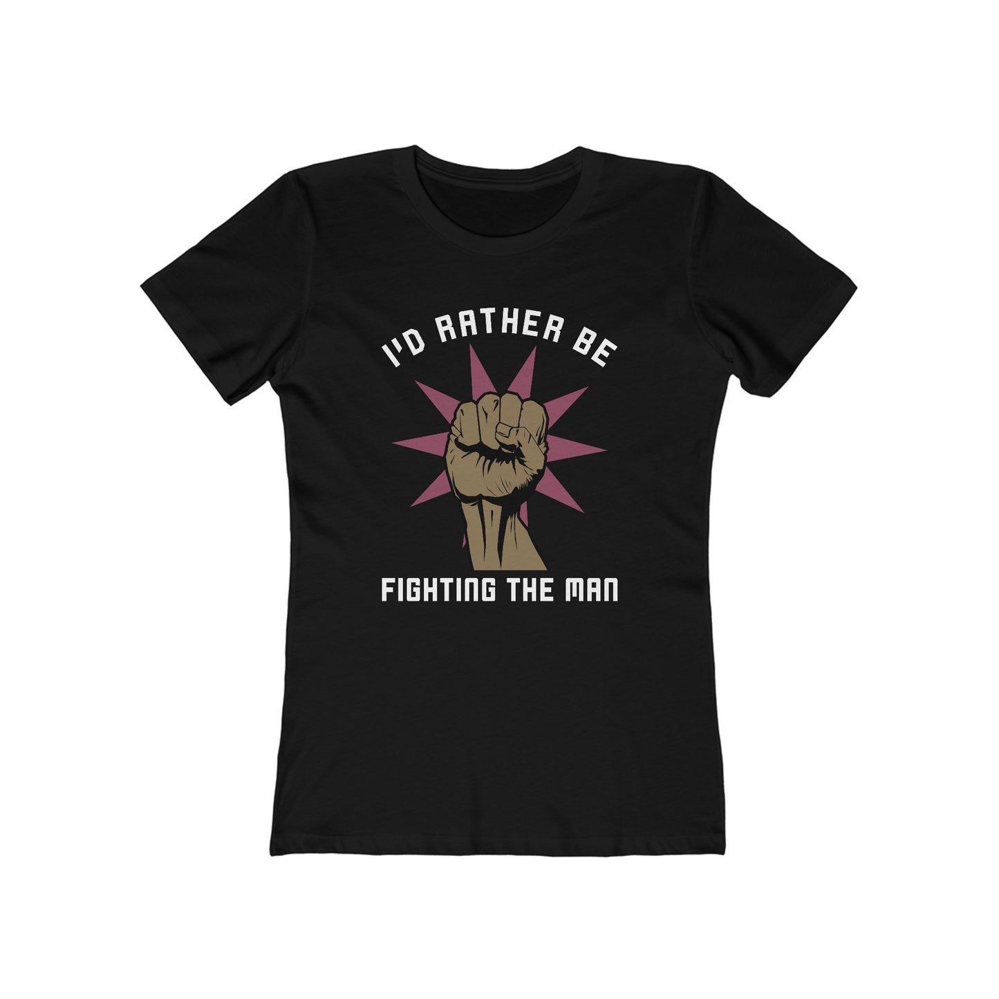 I'd Rather Be Fighting The Man - Women’s T-Shirt