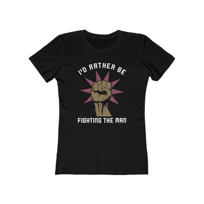 I'd Rather Be Fighting The Man - Women’s T-Shirt