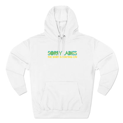 Sorry Ladies The Shirt Is Staying On - Hoodie