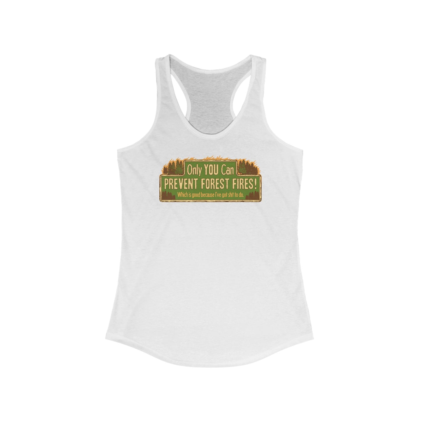Only You Can Prevent Forest Fires! - Which Is Good Because I've Got Shit To Do - Women’s Racerback Tank