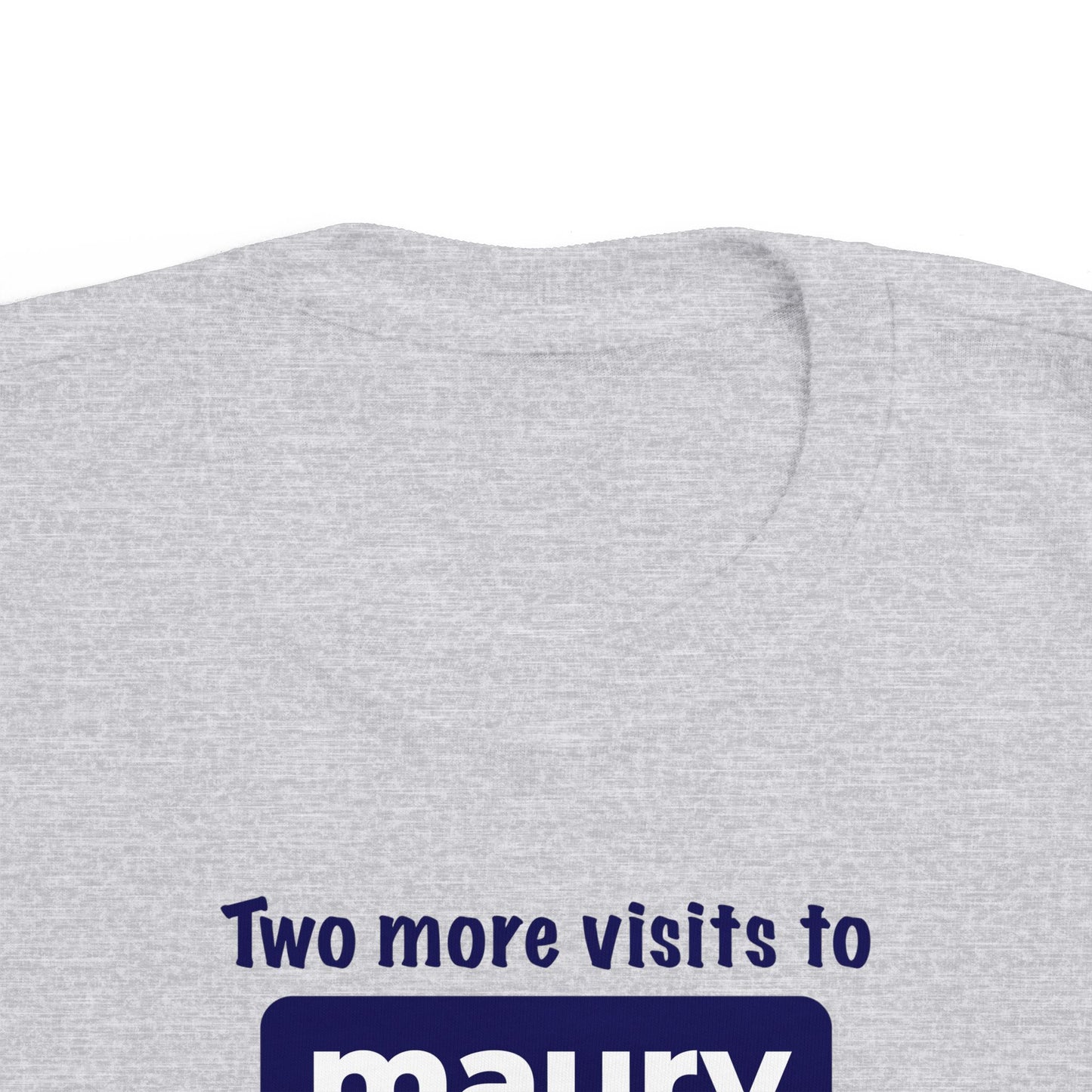Two More Visits To Maury - Toddler T-Shirt