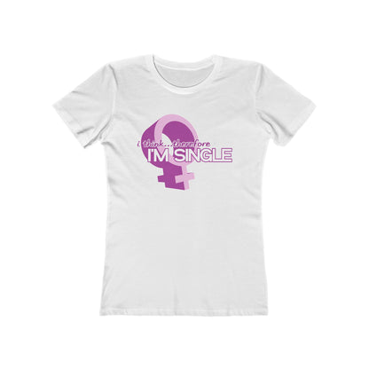 I Think Therefore I'm Single  - Women’s T-Shirt