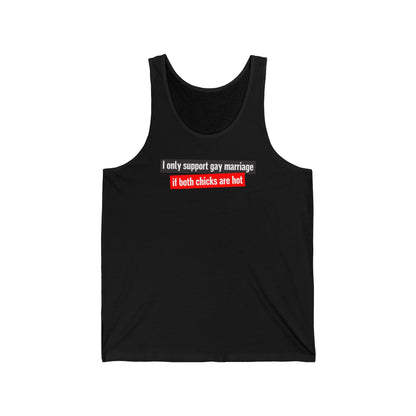 I Only Support Gay Marriage If Both Chicks Are Hot - Unisex Tank