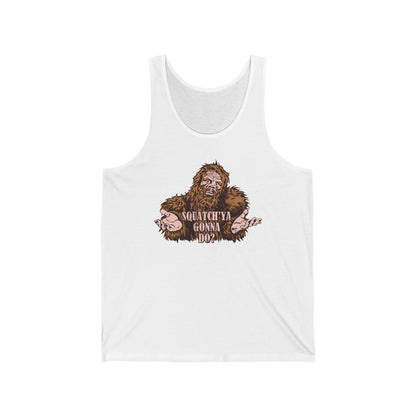Squatch'Ya Gonna Do? - Unisex Tank