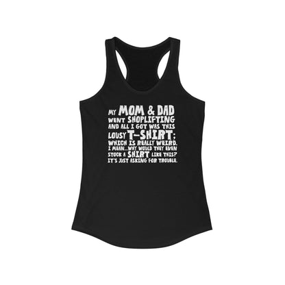 My Mom & Dad Went Shoplifting And All I Got Was This Lousy T-Shirt; Which Is Really Weird. I Mean... Why Would They Even Stock A Shirt Like This? It's Just Asking For Trouble.  - Women’s Racerback Tank