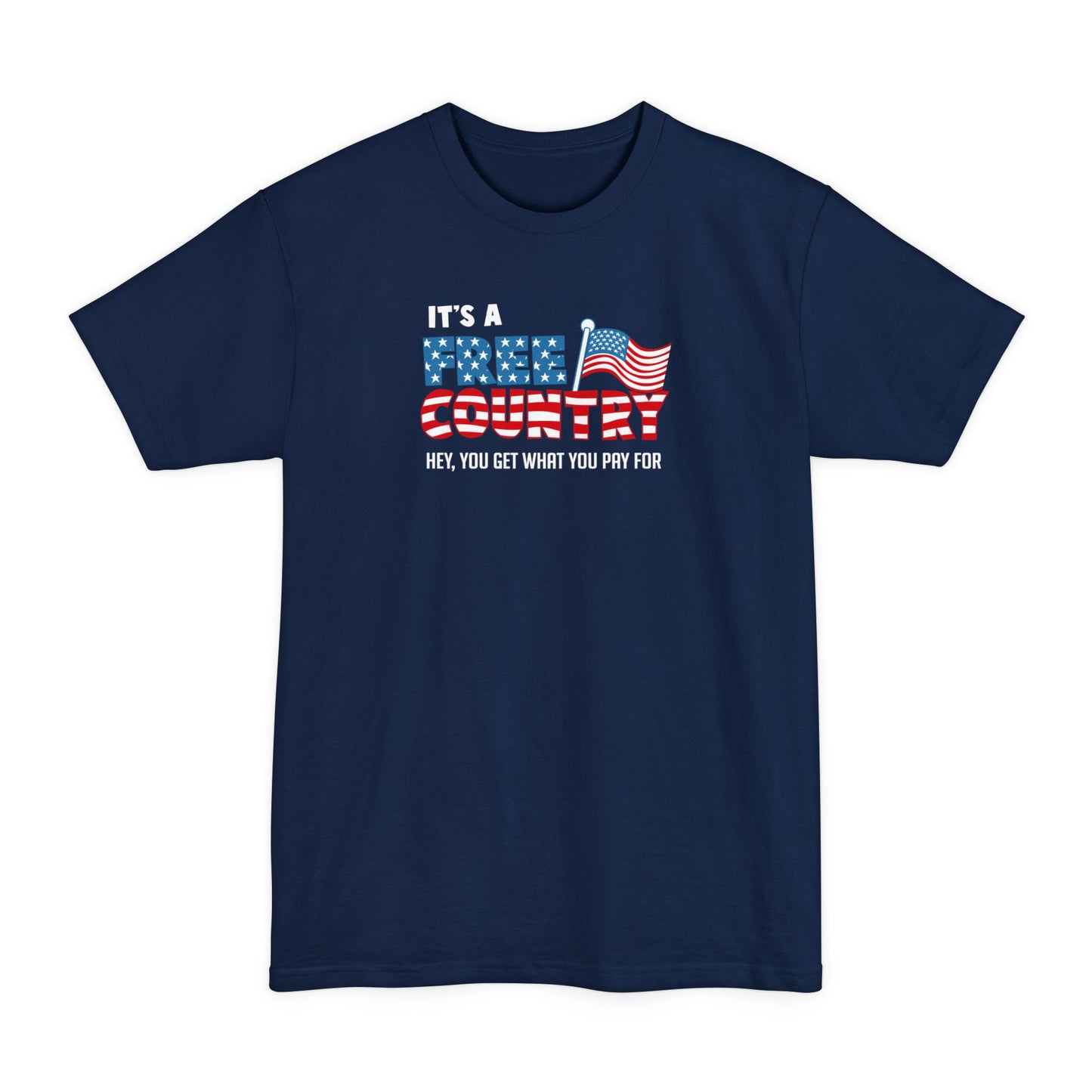 It's A Free Country - Hey You Get What You Pay For - Men's Tall T-Shirt