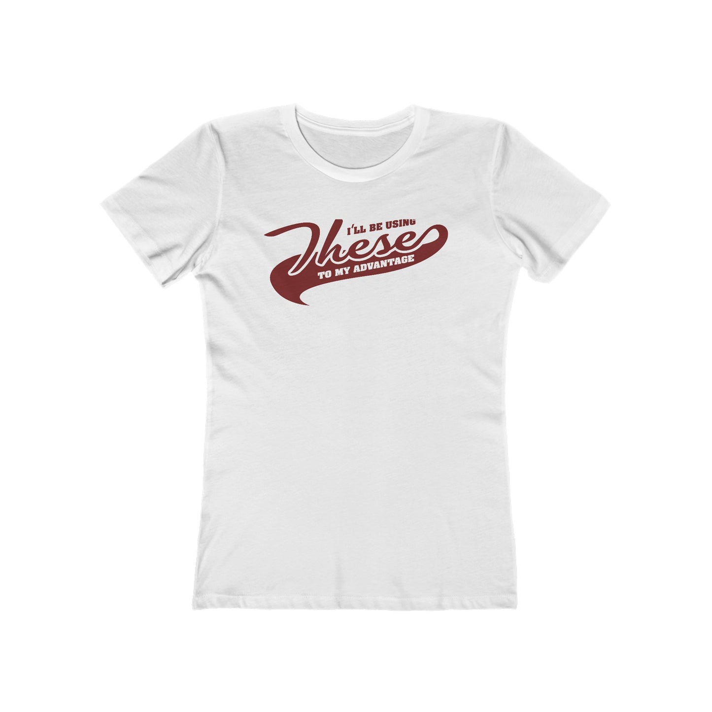 I'll Be Using These To My Advantage - Women’s T-Shirt