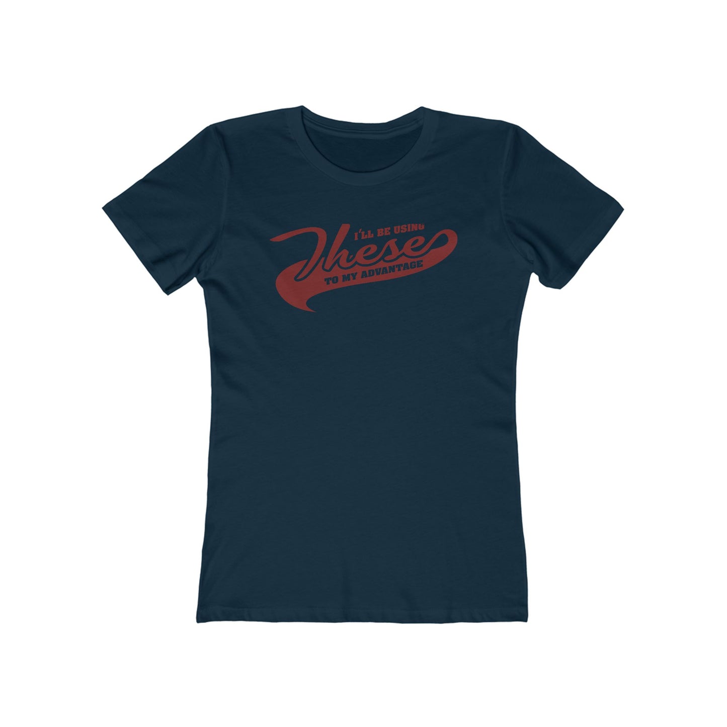 I'll Be Using These To My Advantage - Women’s T-Shirt