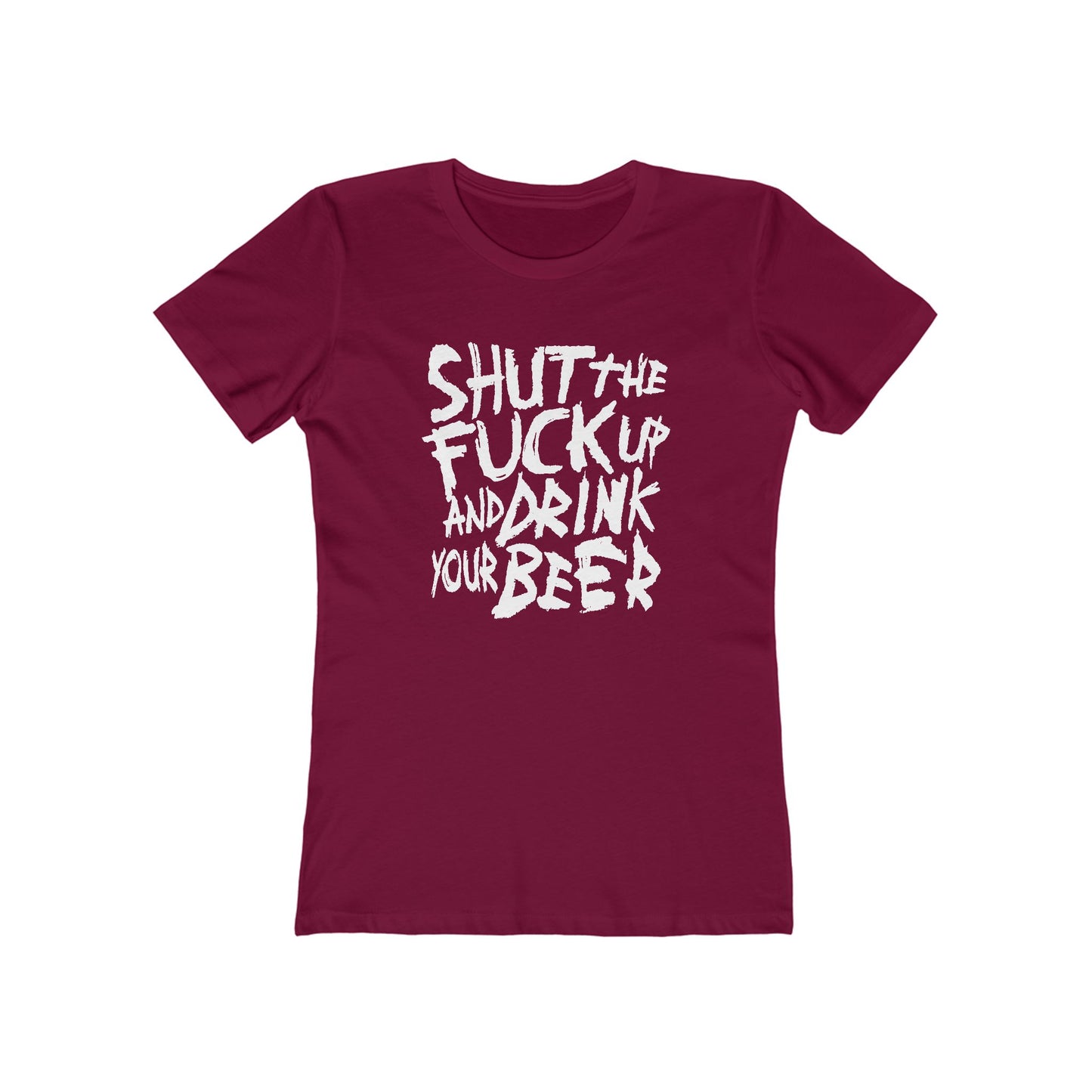 Shut The Fuck Up And Drink Your Beer - Women’s T-Shirt