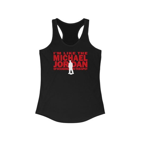 I'm Like The Michael Jordan Of Standing In This Spot - Women’s Racerback Tank