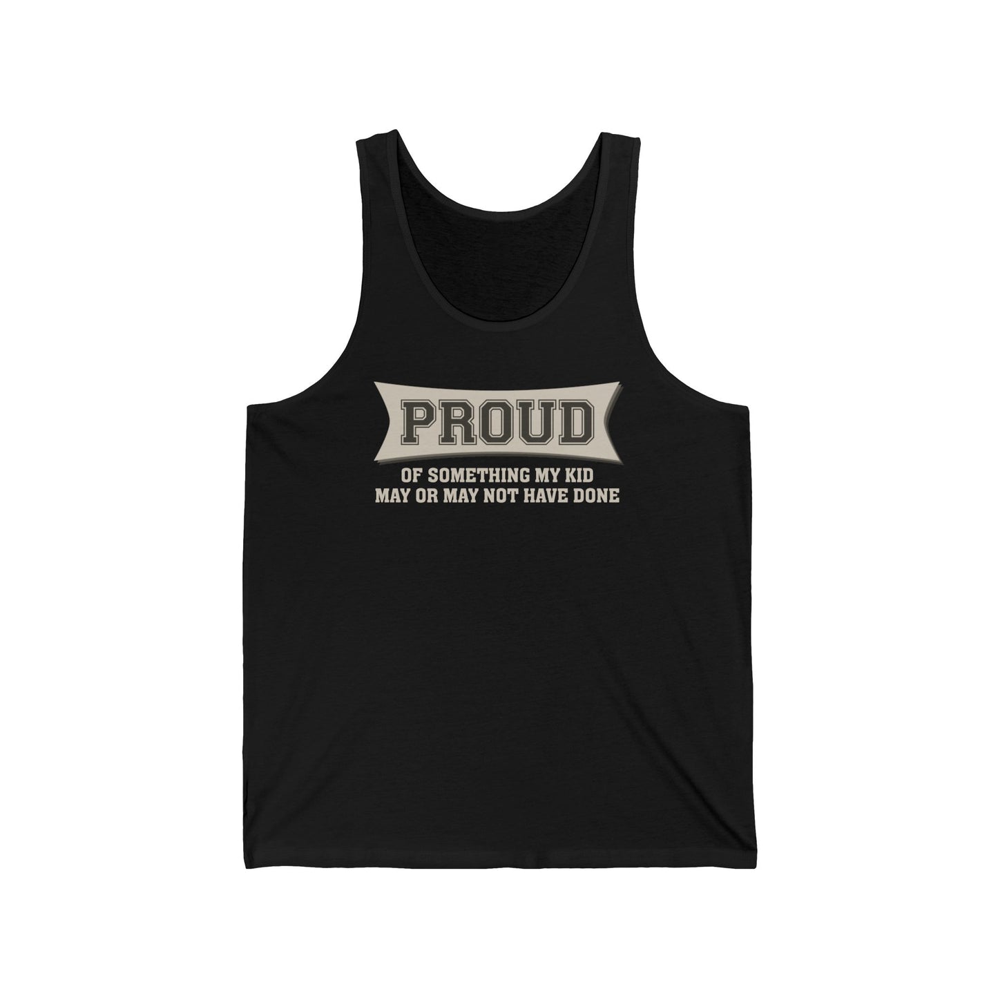 Proud Of Something My Kid May Or May Not Have Done - Unisex Tank
