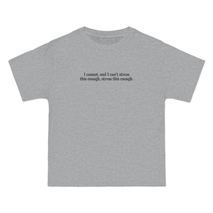 I Cannot And I Can't Stress This Enough - Men's Heavyweight T-Shirt