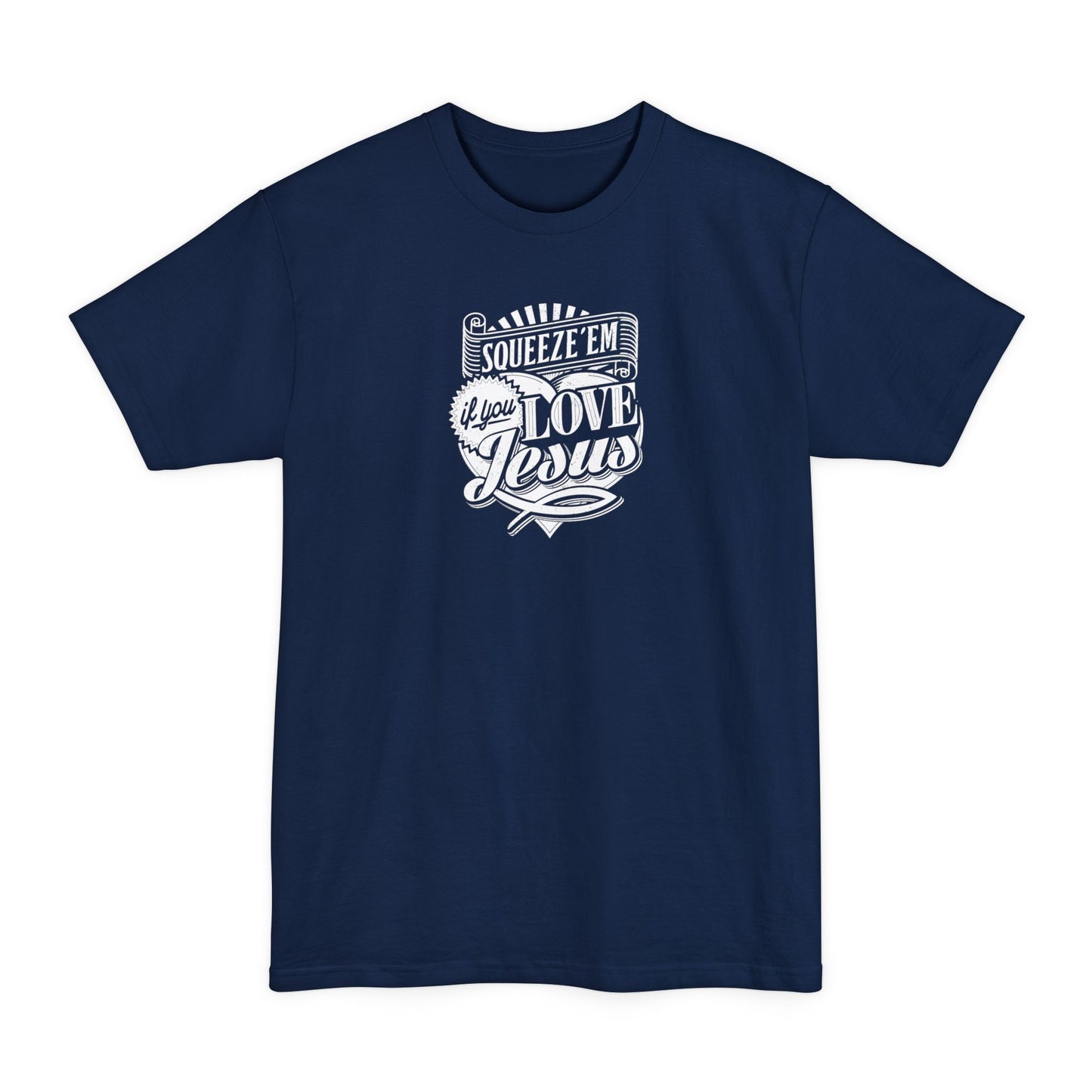 Squeeze 'Em If You Love Jesus - Men's Tall T-Shirt