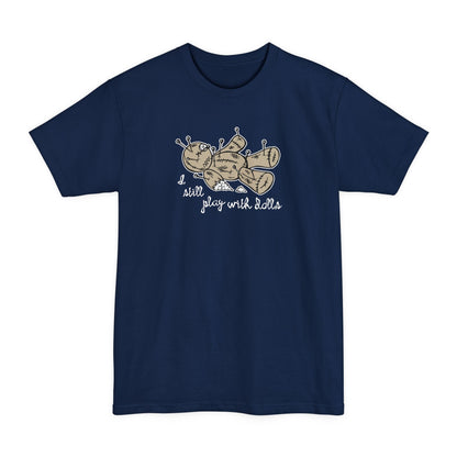 I Still Play With Dolls - Men's Tall T-Shirt