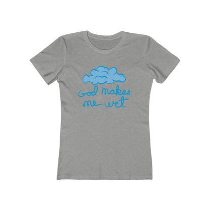 God Makes Me Wet - Women’s T-Shirt