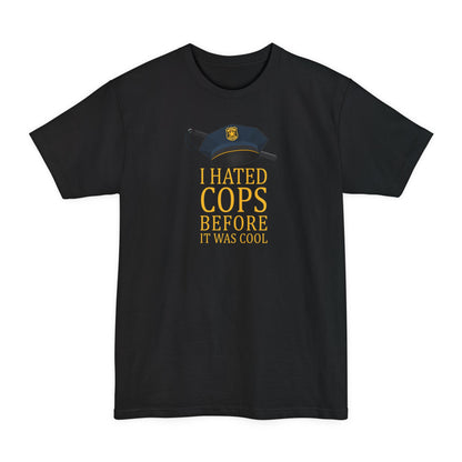 I Hated Cops Before It Was Cool - Men's Tall T-Shirt