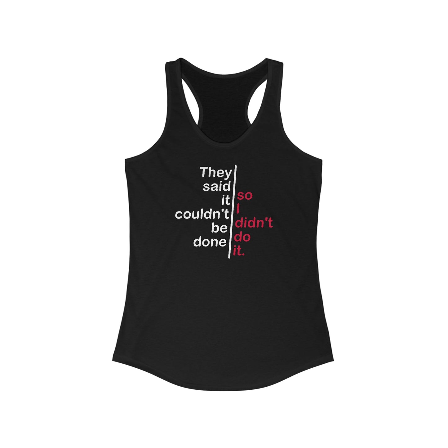 They Said It Couldn't Be Done - So I Didn't Do It. - Women's Racerback Tank