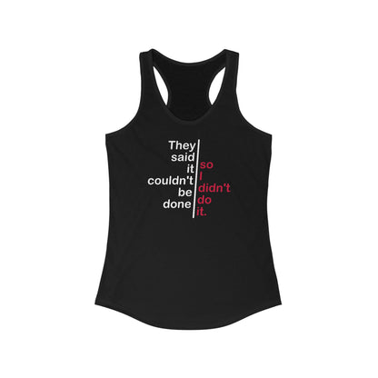 They Said It Couldn't Be Done - So I Didn't Do It. - Women's Racerback Tank
