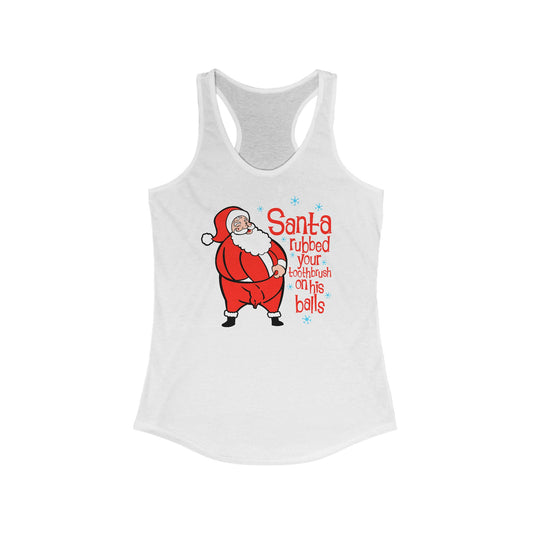 Santa Rubbed Your Toothbrush On His Ball - Women’s Racerback Tank