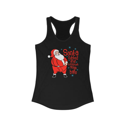 Santa Rubbed Your Toothbrush On His Ball - Women’s Racerback Tank