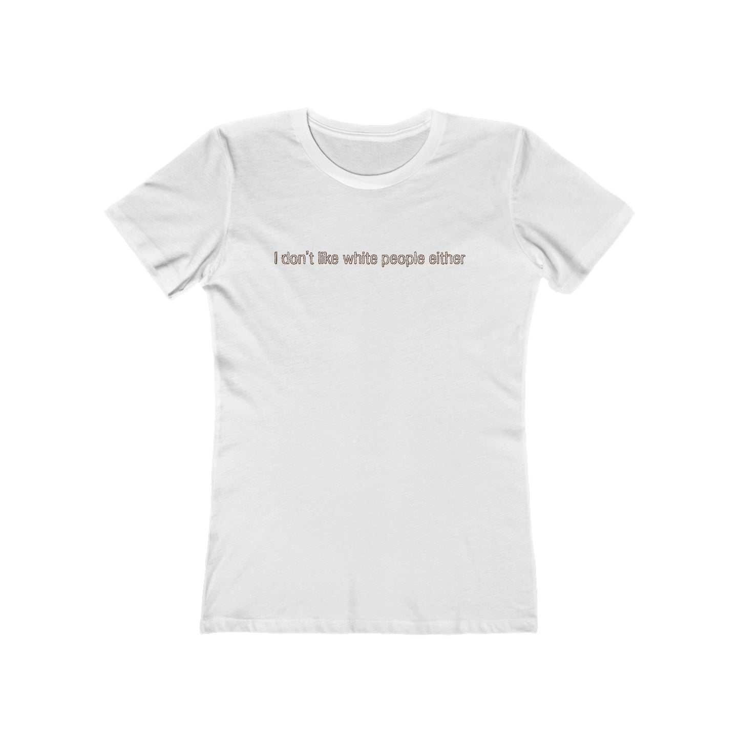 I Don't Like White People Either - Women’s T-Shirt