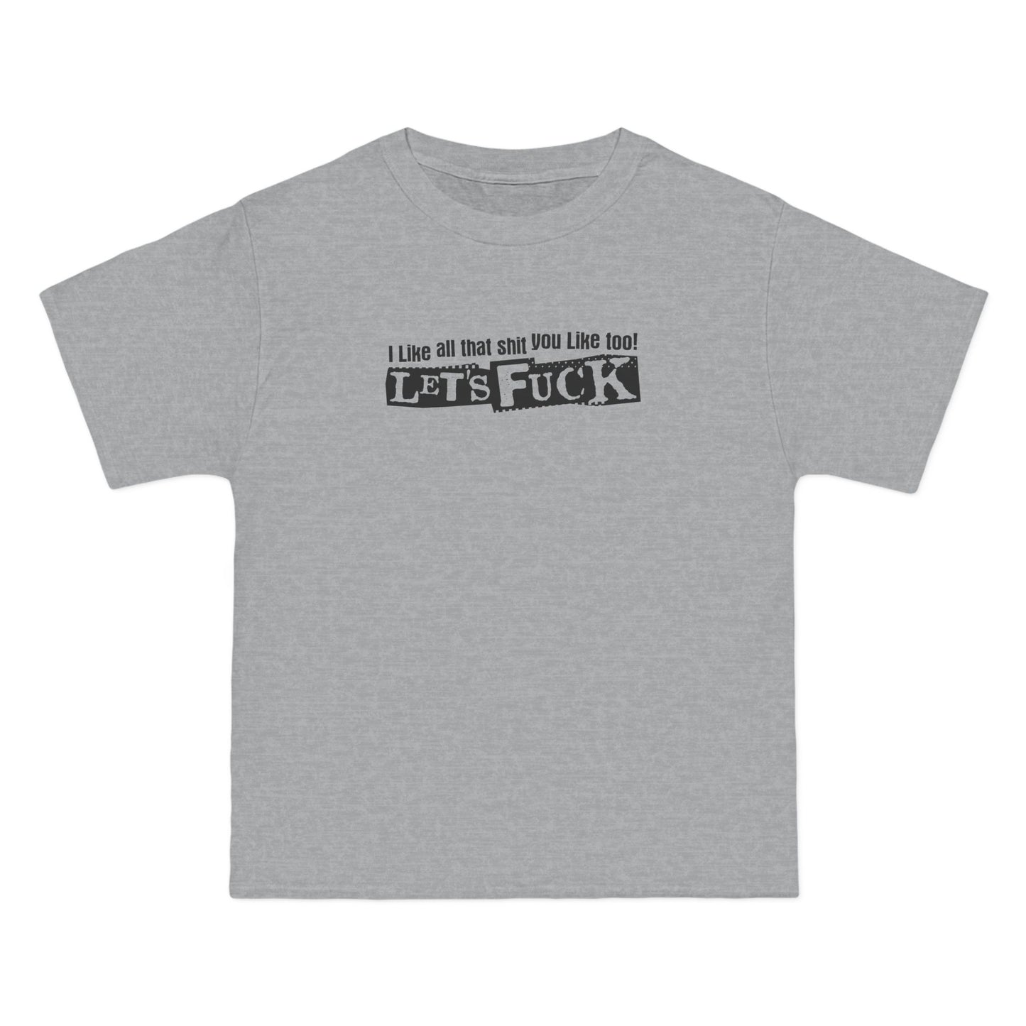 I Like All That Shit You Like Too! Let's Fuck! - Men's Heavyweight T-Shirt
