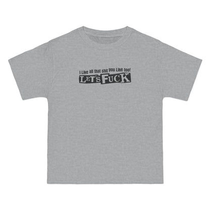 I Like All That Shit You Like Too! Let's Fuck! - Men's Heavyweight T-Shirt