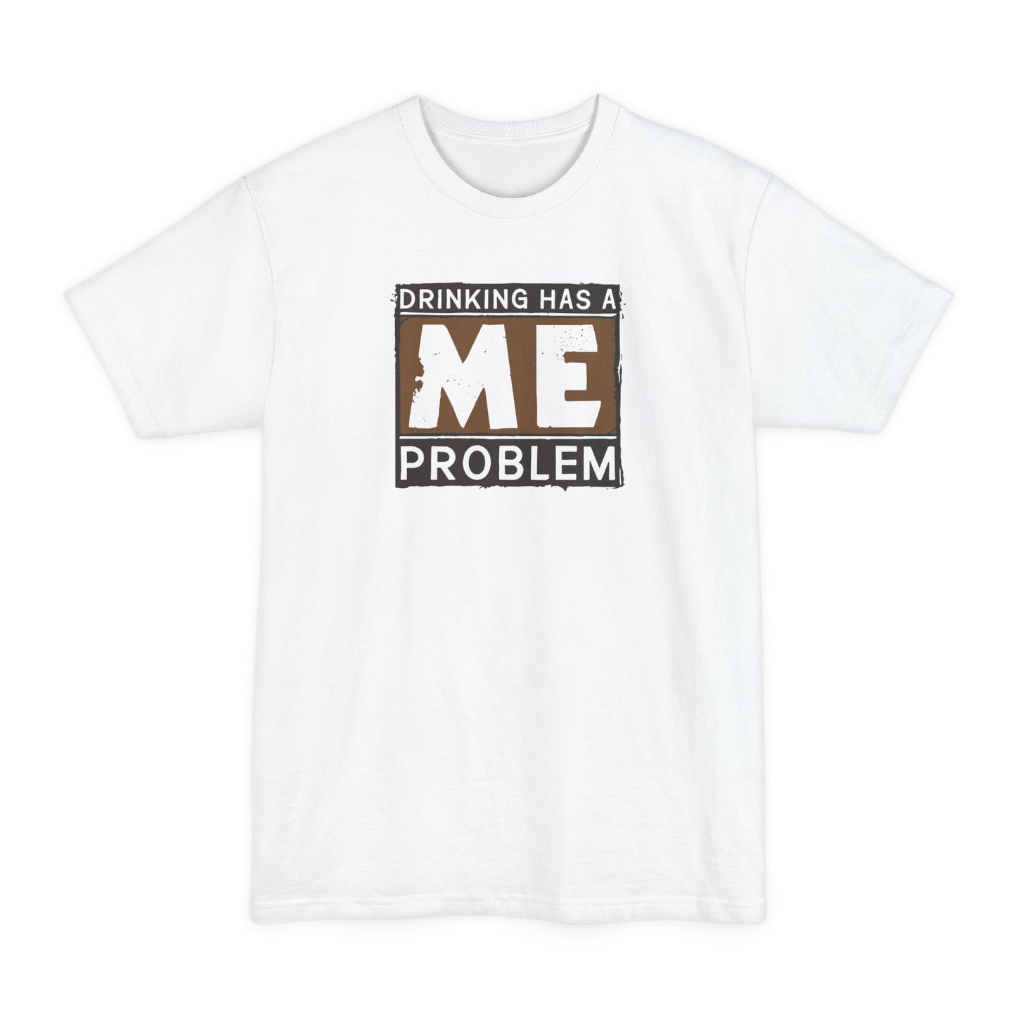 Drinking Has A Me Problem - Men's Tall T-Shirt